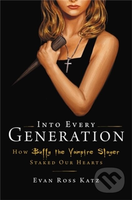 Levně Into Every Generation a Slayer Is Born (How Buffy Staked Our Hearts) - kniha z kategorie Eseje, úvahy a glosy