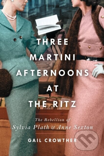 Levně Three-Martini Afternoons at the Ritz (The Rebellion of Sylvia Plath & Anne Sexton) - kniha z kategorie Humanitné a spoločenské vedy