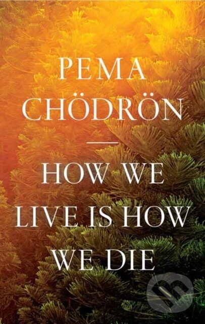 Kniha: How We Live Is How We Die (Pema Chodron). , 2022