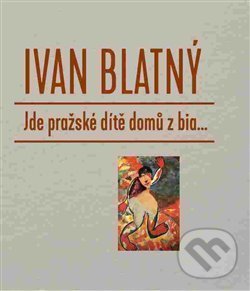 Levně Jde pražské dítě domů z bia... - Ivan Blatný - kniha z kategorie Poézia
