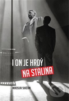 I on je hrdý na Stalina - Miroslav Skačáni