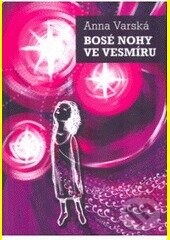 Kniha: Bosé nohy ve vesmíru (Anna Varská). Volvox Globator, 2004