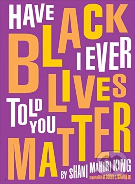 Levně Have I Ever Told You Black Lives Matter - Shani Mahiri King - kniha z kategorie Naučné knihy