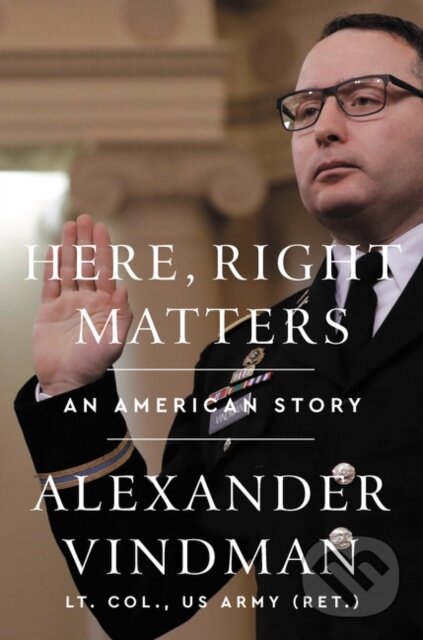 Here, Right Matters (An American Story) - Alexander Vindman