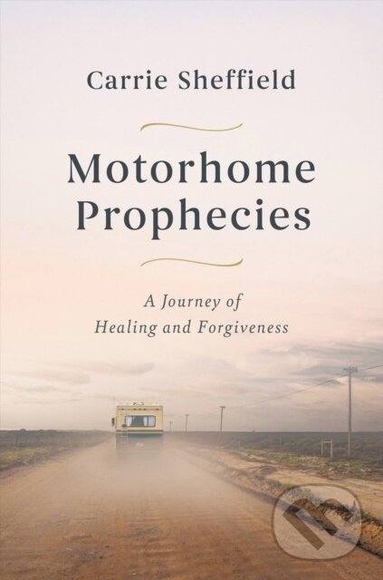 Levně Motorhome Prophecies (A Journey of Healing and Forgiveness) - kniha z kategorie Filozofia