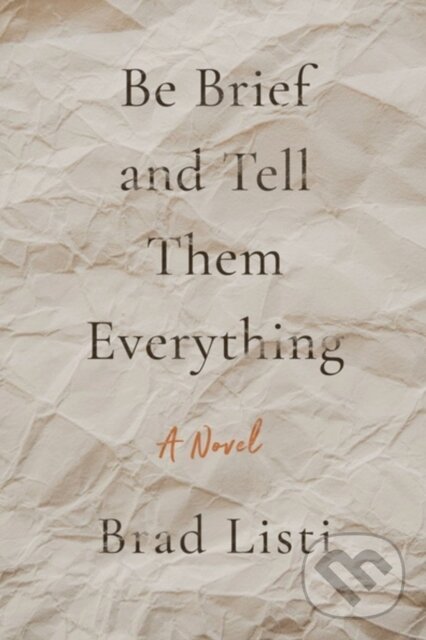 Levně Be Brief and Tell Them Everything - Brad Listi - kniha z kategorie Spoločenská beletria