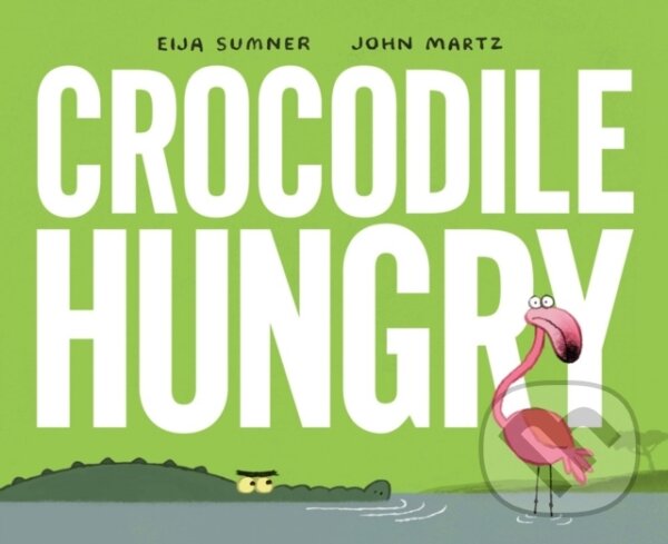 Levně Crocodile Hungry - Eija Sumner, John Martz - kniha z kategorie Pre deti a mládež
