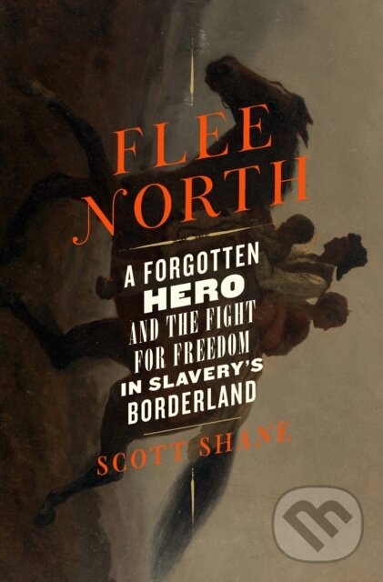 Levně Flee North (A Forgotten Hero and the Fight for Freedom in Slavery's Borderland) - kniha z kategorie História