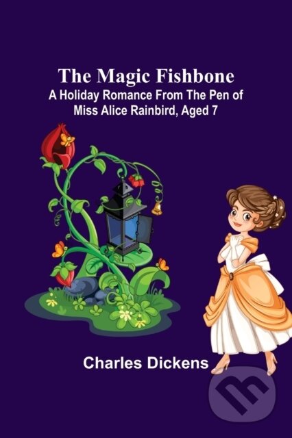Levně The Magic Fishbone; A Holiday Romance from the Pen of Miss Alice Rainbird, Aged 7 - kniha z kategorie Pre deti a mládež