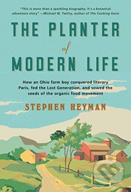 Levně The Planter of Modern Life (How an Ohio Farm Boy Conquered Literary Paris, Fed the Lost Generation, and Sowed the Seeds of the Organic Food Movement)…