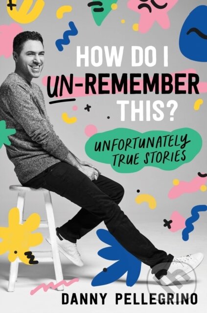 Levně How Do I Un-Remember This? (Unfortunately True Stories) - kniha z kategorie Eseje, úvahy a glosy