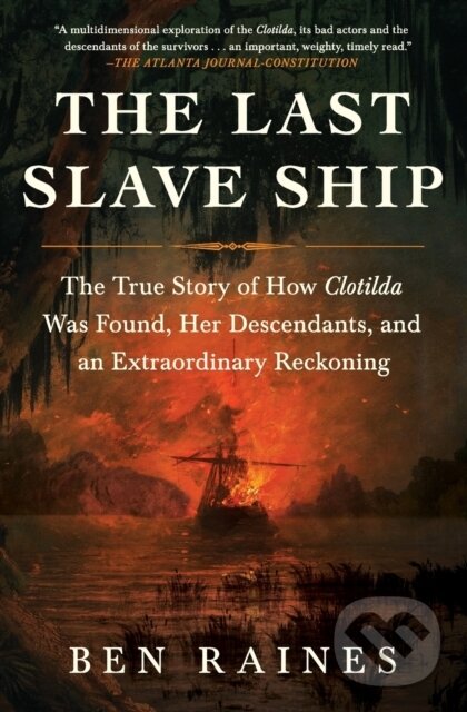Levně The Last Slave Ship (The True Story of How Clotilda Was Found, Her Descendants, and an Extraordinary Reckoning) - kniha z kategorie História