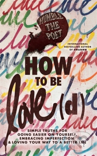 Levně How to Be Love(d) (Simple Truths for Going Easier on Yourself, Embracing Imperfection & Loving Your Way to a Better Life) - kniha z kategorie…