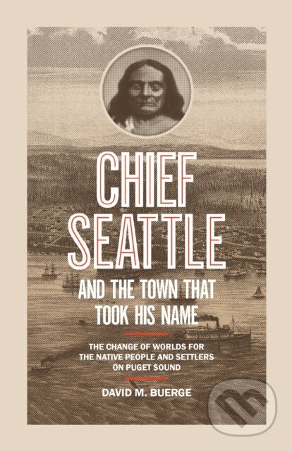 Levně Chief Seattle and the Town That Took His Name (The Change of Worlds for the Native People and Settlers on Puget Sound) - kniha z kategorie História
