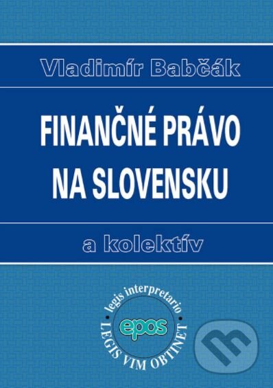 Finančné právo na Slovensku - Vladimír Babčák a kolektív, Epos, 2017