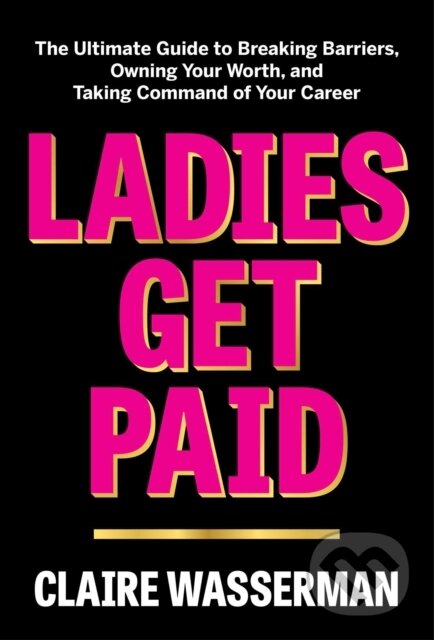 Levně Ladies Get Paid (The Ultimate Guide to Breaking Barriers, Owning Your Worth, and Taking Command of Your Career)