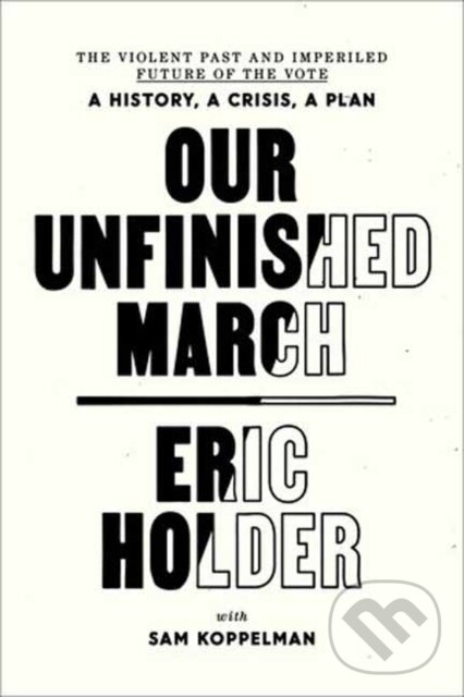 Levně Our Unfinished March - Eric Holder, Sam Koppelman - kniha z kategorie Humanitné a spoločenské vedy