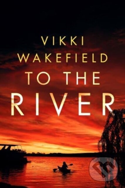Levně To The River - Vikki Wakefield - kniha z kategorie Beletria