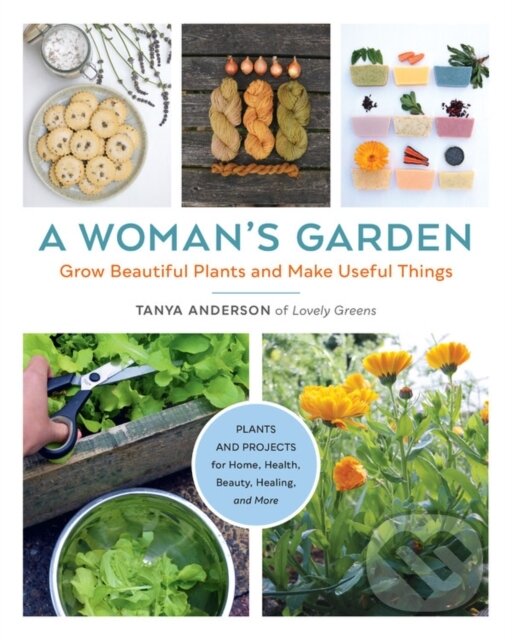 Levně A Woman's Garden (Grow Beautiful Plants and Make Useful Things - Plants and Projects for Home, Health, Beauty, Healing, and More) - kniha z kategorie…