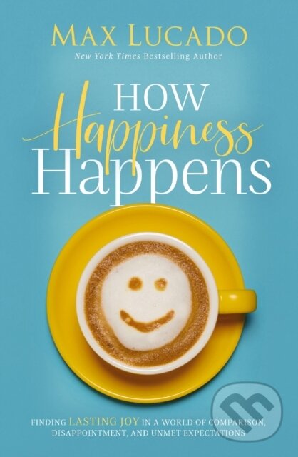 Levně How Happiness Happens (Finding Lasting Joy in a World of Comparison, Disappointment, and Unmet Expectations) - kniha z kategorie Kresťanstvo
