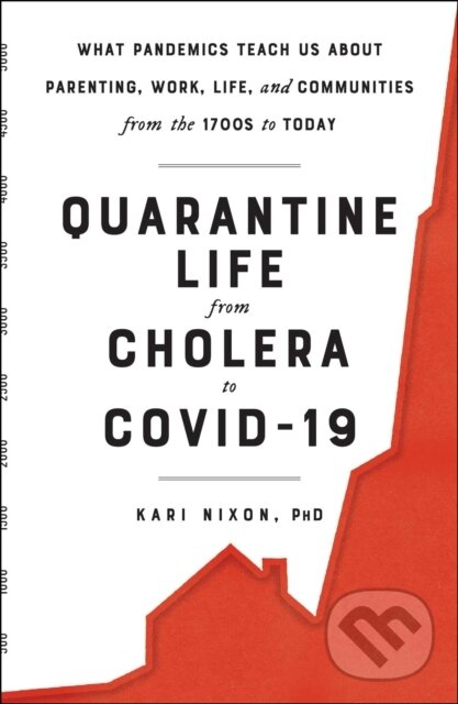 Levně Quarantine Life from Cholera to COVID-19 (What Pandemics Teach Us About Parenting, Work, Life, and Communities from the 1700s to Today) - kniha z…