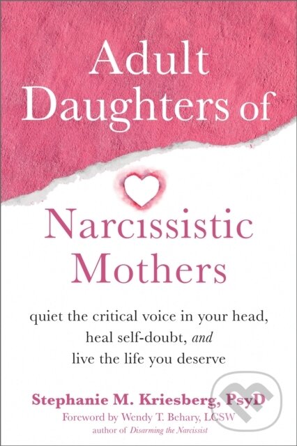 Levně Adult Daughters of Narcissistic Mothers (Quiet the Critical Voice in Your Head, Heal Self-Doubt, and Live the Life You Deserve) - kniha z kategorie…