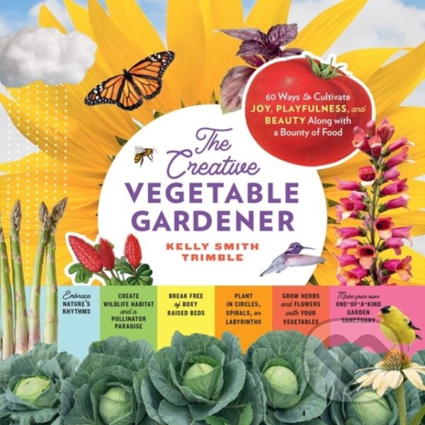Levně The Creative Vegetable Gardener (60 Ways to Cultivate Joy, Playfulness, and Beauty along with a Bounty of Food) - kniha z kategorie Zdravie a životný…
