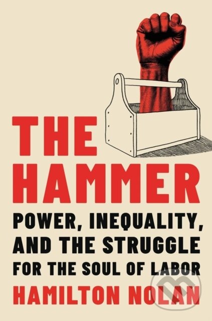 Levně The Hammer (Power, Inequality, and the Struggle for the Soul of Labor) - kniha z kategorie Sociológia