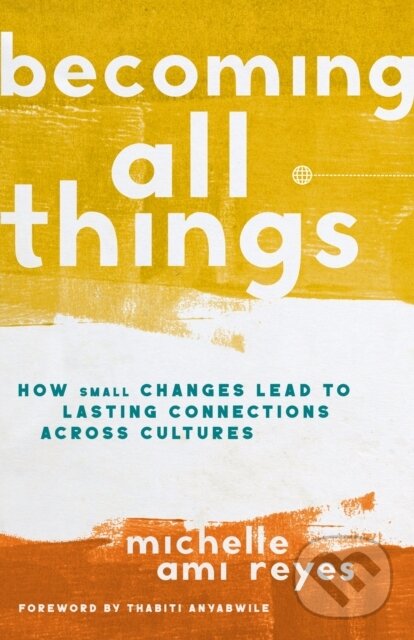 Levně Becoming All Things (How Small Changes Lead To Lasting Connections Across Cultures) - kniha z kategorie Zdravie a životný štýl