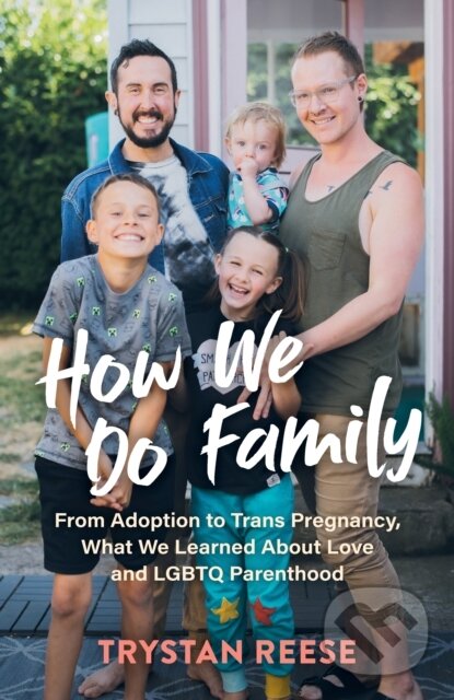 Levně How We Do Family (From Adoption to Trans Pregnancy, What We Learned about Love and LGBTQ Parenthood) - kniha z kategorie Domáca liečba