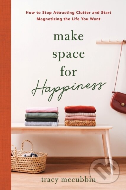 Levně Make Space for Happiness (How to Stop Attracting Clutter and Start Magnetizing the Life You Want) - kniha z kategorie Zdravie a životný štýl