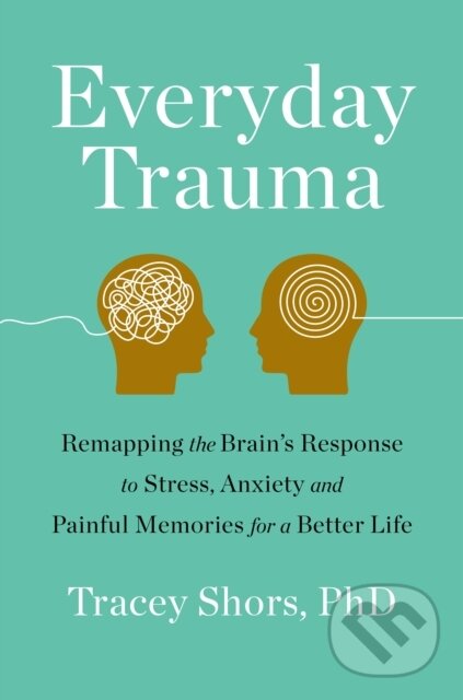 Levně Everyday Trauma (Remapping the Brain's Response to Stress, Anxiety, and Painful Memories for a Better Life) - kniha z kategorie Humanitné a…