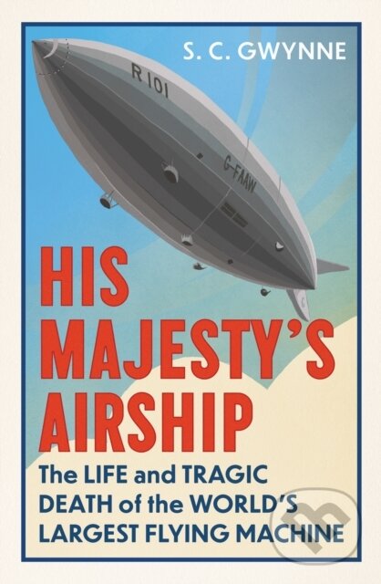 Levně His Majesty's Airship (The Life and Tragic Death of the World's Largest Flying Machine) - kniha z kategorie História