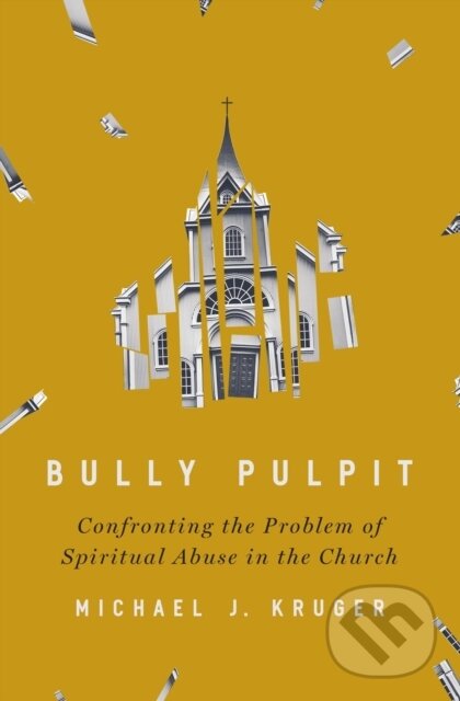 Levně Bully Pulpit (Confronting the Problem of Spiritual Abuse in the Church) - kniha z kategorie Kresťanstvo