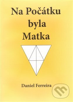 Kniha: Na Počátku byla Matka (Daniel Ferreira). , 2013
