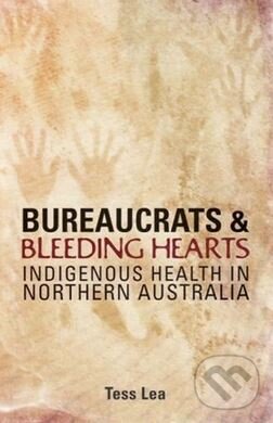 Levně Bureaucrats and Bleeding Hearts (Indigenous Health in Northern Australia) - kniha z kategorie Humanitné a spoločenské vedy