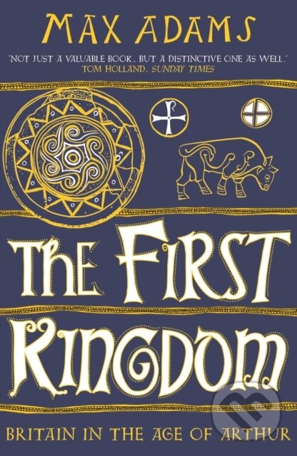Levně The First Kingdom (Britain in the age of Arthur) - Max Adams - kniha z kategorie História