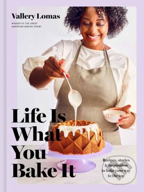 Levně Life Is What You Bake It (Recipes, Stories, and Inspiration to Bake Your Way to the Top: A Baking Book) - kniha z kategorie Zdravie a životný štýl