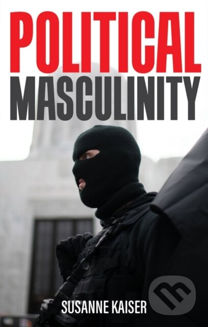 Levně Political Masculinity (How Incels, Fundamentalists and Authoritarians Mobilise for Patriarchy) - kniha z kategorie Politológia a politika