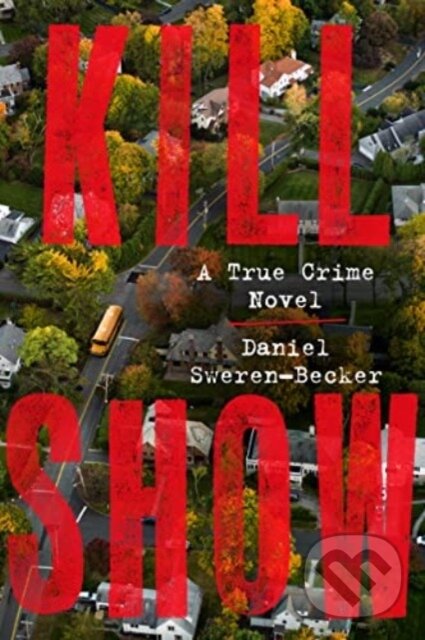 Levně Kill Show (A True Crime Novel) - Daniel Sweren-Becker - kniha z kategorie Beletria