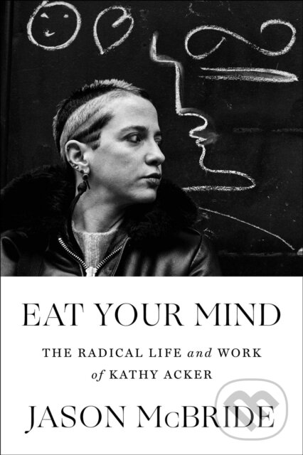 Levně Eat Your Mind (The Radical Life and Work of Kathy Acker) - kniha z kategorie Životopisy, reportáže a myšlienky