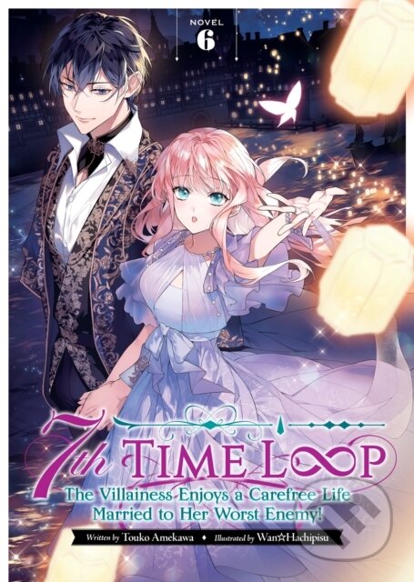 Kniha: 7th Time Loop: The Villainess Enjoys a Carefree Life Married to Her Worst Enemy! (Light Novel) Vol. 6 (Touko Amekawa)