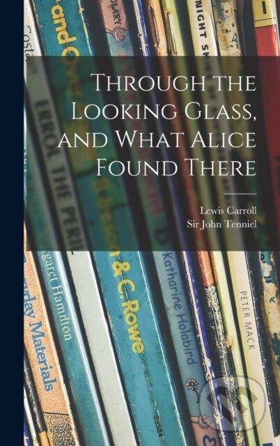 Kniha Through the Looking Glass, and What Alice Found There