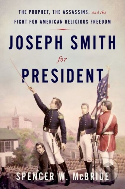 Levně Joseph Smith for President (The Prophet, the Assassins, and the Fight for American Religious Freedom) - kniha z kategorie Politológia a politika