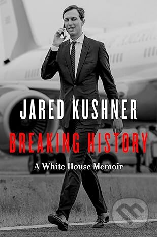 Levně Breaking History (A White House Memoir) - Jared Kushner - kniha z kategorie Humanitné a spoločenské vedy