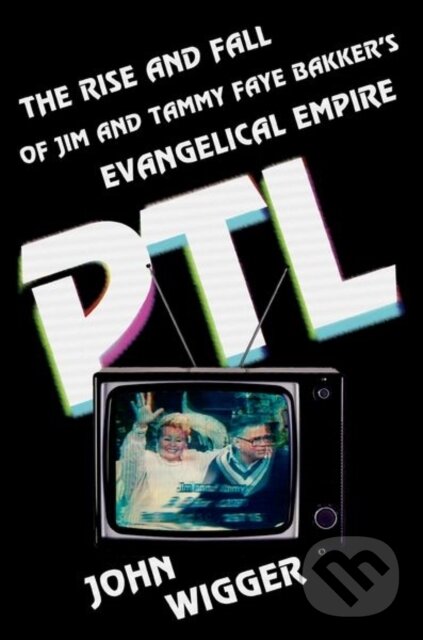 Levně PTL (The Rise and Fall of Jim and Tammy Faye Bakker's Evangelical Empire) - kniha z kategorie Filozofia