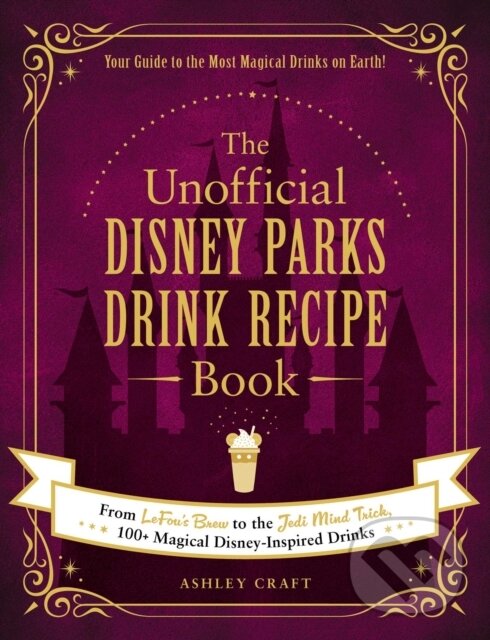Levně The Unofficial Disney Parks Drink Recipe Book (From LeFou's Brew to the Jedi Mind Trick, 100+ Magical Disney-Inspired Drinks) - kniha z kategorie…