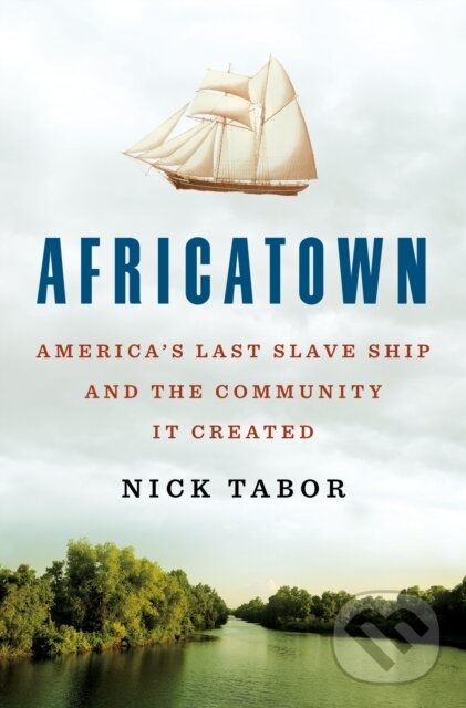 Africatown (America's Last Slave Ship and the Community It Created)