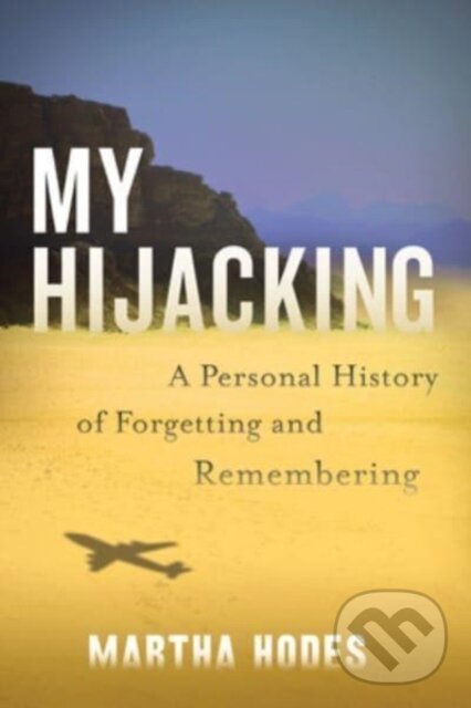 Levně My Hijacking (A Personal History of Forgetting and Remembering)
