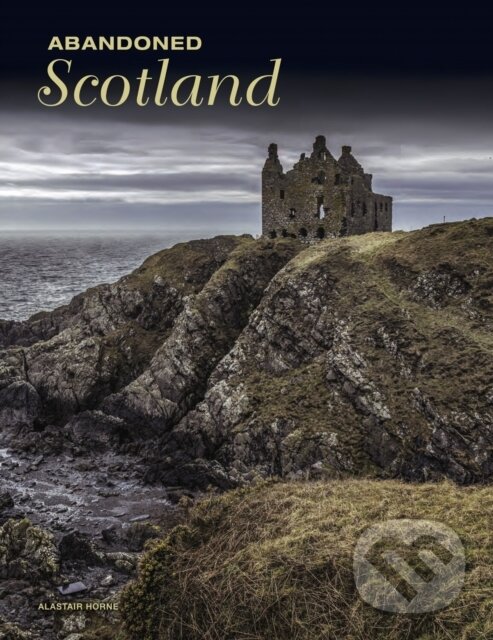 Kniha: Abandoned Scotland (Alastair Horne). , 2023
